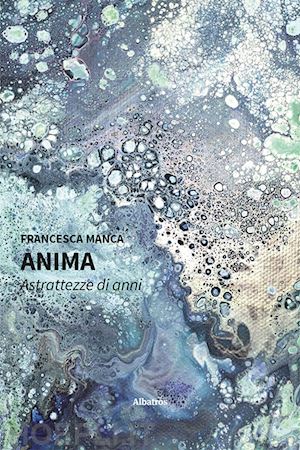 manca francesca - anima. astrattezze di anni