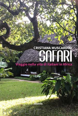 cristiana muscardini - safari viaggio nella vita di italiani in africa