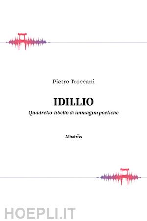 treccani pietro - idillio. quadretto-libello di immagini poetiche