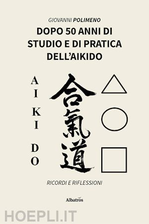 polimeno giovanni - dopo 50 anni di studio e di pratica dell'aikido. ricordi e riflessioni