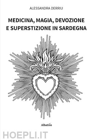 derriu alessandra - medicina, magia, devozione e superstizione in sardegna