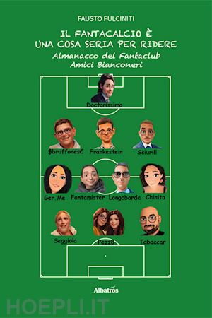 fulciniti fausto - il fantacalcio è una cosa seria per ridere. almanacco del fantaclub amici bianconeri