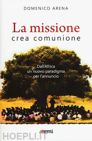 arena domenico - la missione crea comunione. dall'africa un nuovo paradigma per l'annuncio