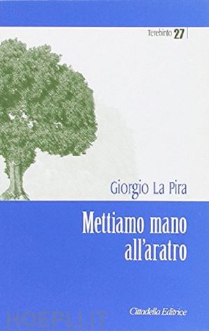 la pira giorgio - mettiamo mano all'aratro