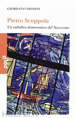 frosini giordano - pietro scoppola. un cattolico democratico del novecento