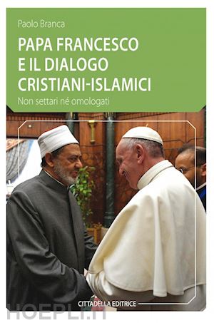 branca paolo - papa francesco e il dialogo cristiani-islamici