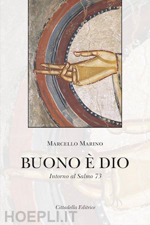 marino marcello - buono è dio. intorno al salmo 73