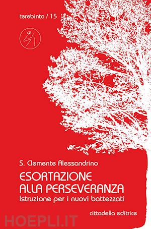 clemente alessandrino (san) - esortazione alla perseveranza. istruzione per i nuovi battezzati