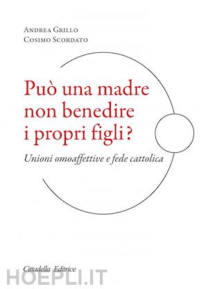 grillo andrea; scordato cosimo - può una madre non benedire i propri figli? unioni omoaffettive e fede cattolica