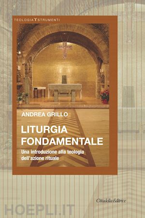 grillo andrea - liturgia fondamentale. una introduzione alla teologia dell'azione rituale