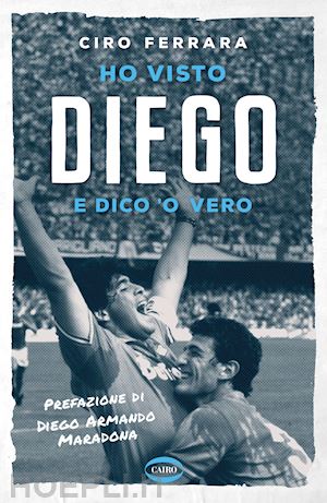 Ho Visto Diego E Dico 'O Vero - Ferrara Ciro | Libro Cairo 10/2020 - HOEPLI.it