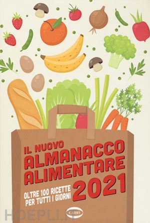 consentino marco; gigli alessandra; piretta luca - nuovo almanacco alimentare 2021. oltre 100 ricette per tutti i giorni. ediz. ill