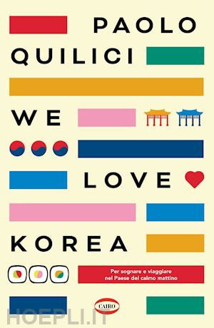 quilici paolo - we love korea. per sognare e viaggiare nel paese del calmo mattimo