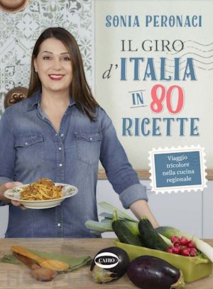 peronaci sonia - giro d'italia in 80 ricette. viaggio tricolore nella cucina regionale