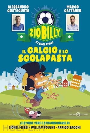 costacurta alessandro; cattaneo marco - zio billy e i suoi amici. il calcio e lo scolapasta