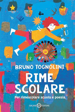 tognolini bruno - rime scolare. per rimescolare scuola e poesia