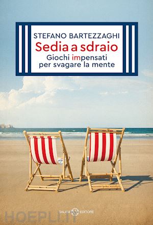 bartezzaghi stefano - sedia a sdraio. giochi impensati per svagare la mente. nuova ediz.