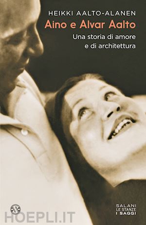 aalto-alanen heikki - aino e alvar aalto. una storia di amore e di architettura