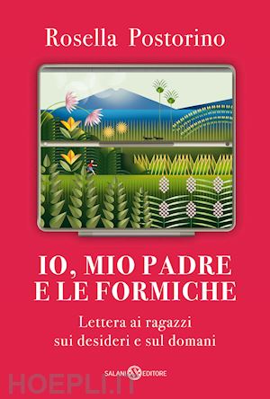 postorino rosella - io, mio padre e le formiche. lettera ai ragazzi sui desideri e sul domani