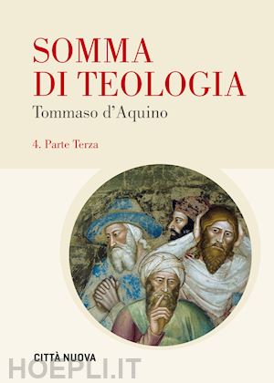 tommaso d'aquino (san) - somma di teologia. vol. 4: terza parte