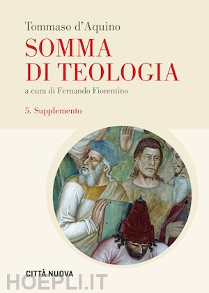 tommaso d'aquino (san); fiorentino f. (curatore); cairoli v. (curatore) - somma di teologia. vol. 5: supplemento