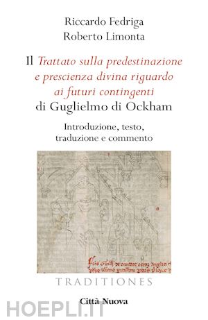 guglielmo di ockham; fedriga riccardo, limonta roberto - il trattato sulla predestinazione e prescienza divina riguardo ai futuri