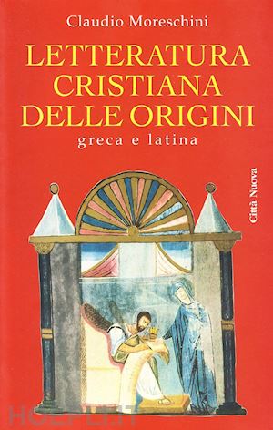 moreschini claudio - letteratura cristiana delle origini greca e latina