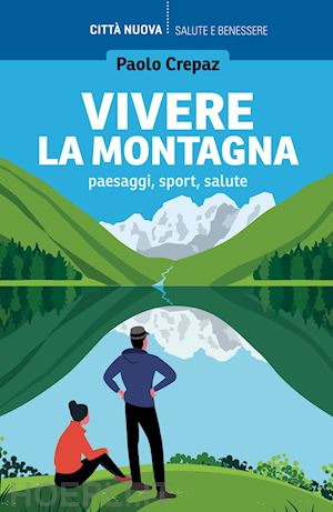 crepaz paolo - vivere la montagna. paesaggi, sport, salute