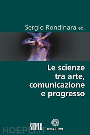 rondinara s. (curatore) - le scienze tra arte, comunicazione e progresso