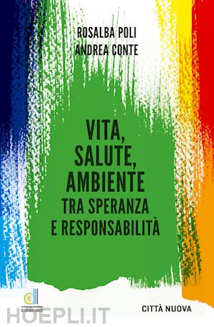 conte andrea; poli rosalba - vita, salute, ambiente tra speranza e responsabilità