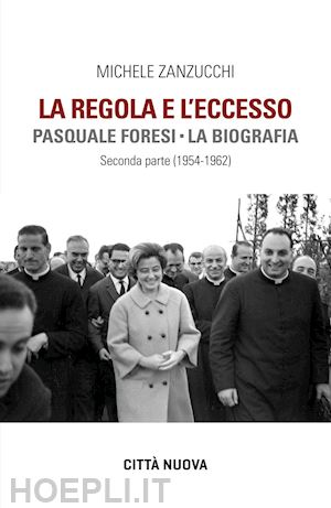 zanzucchi michele - la regola e l'eccesso. pasquale foresi. la biografia. seconda parte (1954-1962)