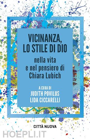 povilus j. (curatore); ciccarelli l. (curatore) - vicinanza, lo stile di dio nella vita e nel pensiero di chiara lubich