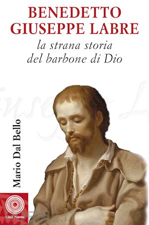 dal bello mario - benedetto giuseppe labre. la strana storia del barbone di dio