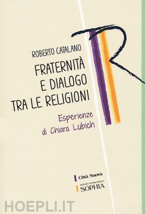 catalano roberto - fraternità e dialogo tra le religioni. esperienze di chiara lubich