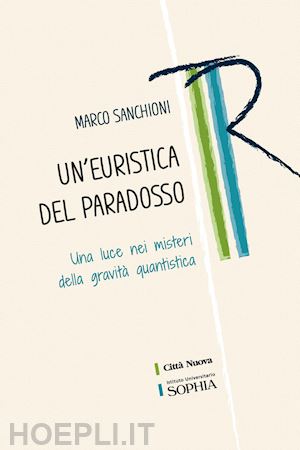 sanchioni marco - un'euristica del paradosso. una luce nei misteri della gravità quantistica