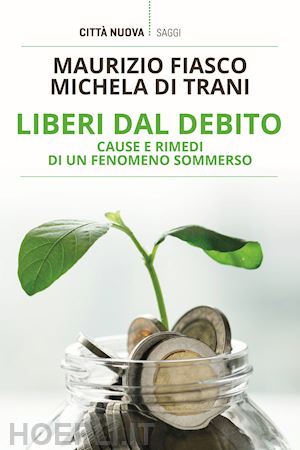 fiasco maurizio; di trani michela - liberi dal debito. cause e rimedi di un fenomeno sommerso