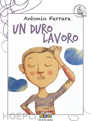 ferrara antonio - un duro lavoro. ediz. illustrata