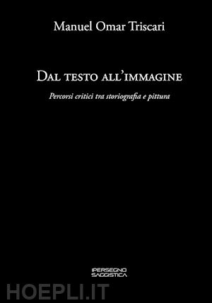 triscari manuel omar - dal testo all'immagine. percorsi critici tra storiografia e pittura