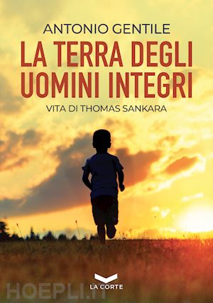 gentile antonio - la terra degli uomini integri. vita di thomas sankara