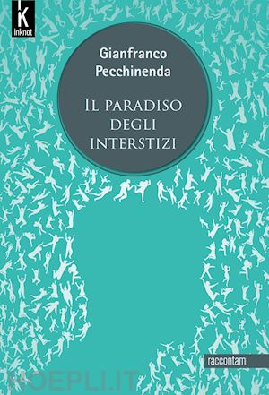 pecchinenda gianfranco - il paradiso degli interstizi. nuova ediz.