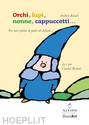 rauch andrea - orchi, lupi, nonne, cappuccetti... (per non parlar di gatti ed elefanti). ediz. illustrata