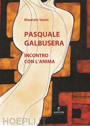 vanni maurizio - pasquale galbusera. incontro con l'anima