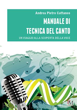 cattaneo andrea pietro - manuale di tecnica del canto. un viaggio alla scoperta della voce