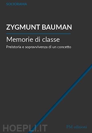 bauman zygmunt; bevilacqua e. (curatore); pirrone m. a. (curatore) - memorie di classe. preistoria e sopravvivenza di un concetto