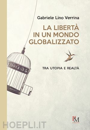 verrina gabriele lino - la libertà in un mondo globalizzato. tra utopia e realtà