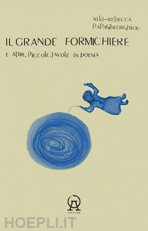 papagheor niki-rebecca; franzoni a. (curatore); garieri e. (curatore) - il grande formichiere e altre, piccole, favole in poesie