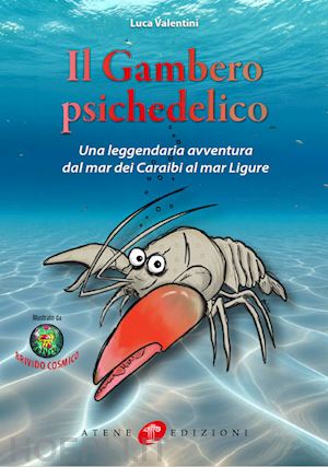 valentini luca - il gambero psichedelico. una leggendaria avventura dal mar dei caraibi al mar ligure