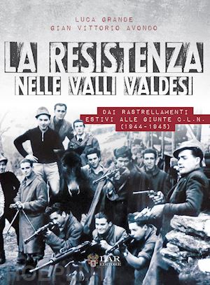 grande luca; avondo gian vittorio - resistenza nelle valli valdesi. dai rastrellamenti estivi alle giunte cln ( 1944