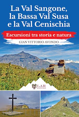 avondo gian vittorio - la val sangone, la bassa val susa e la val cenischia. escursioni tra storia e natura