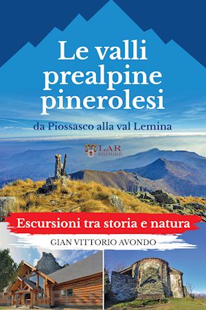 avondo gian vittorio - la valli prealpine pinerolesi da piossasco alla val lemina. escursioni tra storia e natura